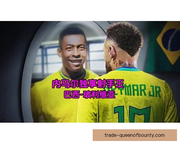 内马尔超越贝利成巴西队史射手王意义深远他将书写新历史篇章
